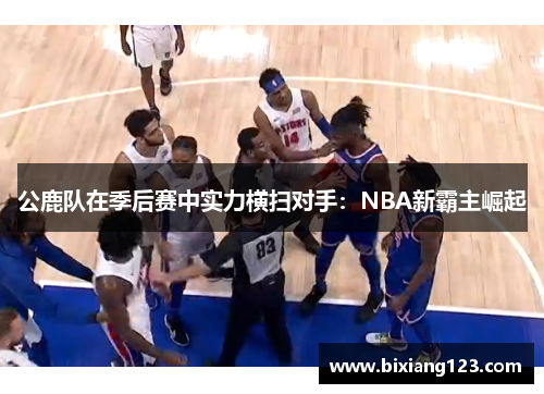 公鹿队在季后赛中实力横扫对手：NBA新霸主崛起