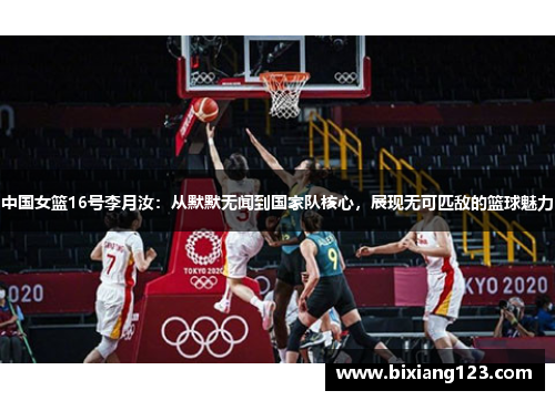 中国女篮16号李月汝：从默默无闻到国家队核心，展现无可匹敌的篮球魅力